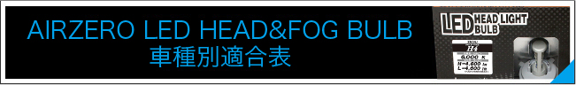 AIRZERO LED HEAD&FOG BULB 車種別適合表