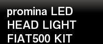 promina LED
HEAD LIGHT FIAT500 KIT