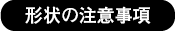 形状の注意事項